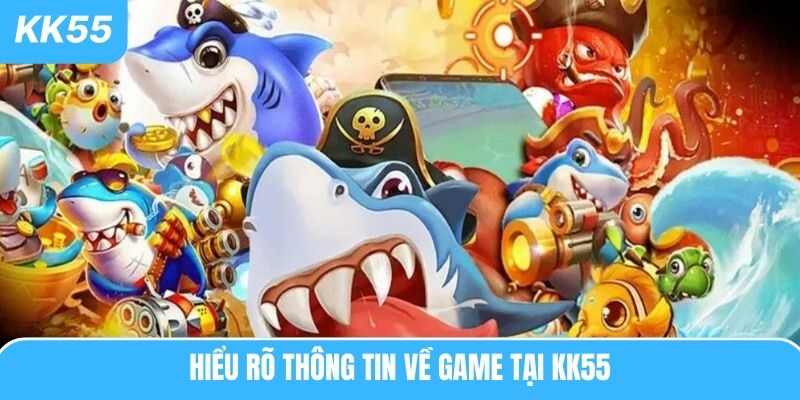 Hiểu rõ thông tin về game tại KK55