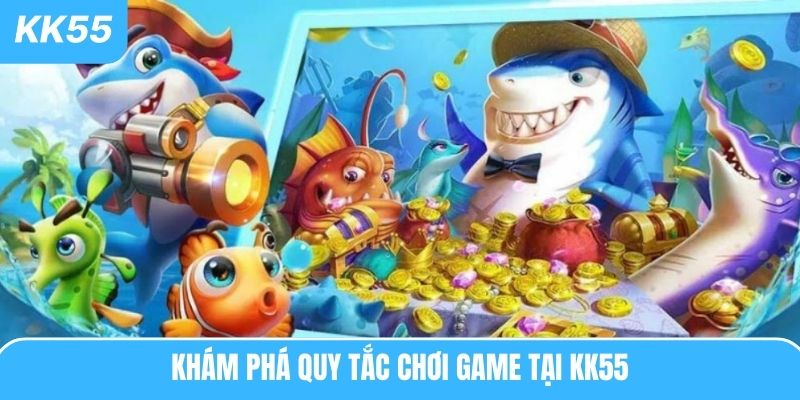 Khám phá quy tắc chơi game tại KK55